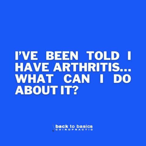 I’ve Been Told I Have Arthritis… What Can I Do About It